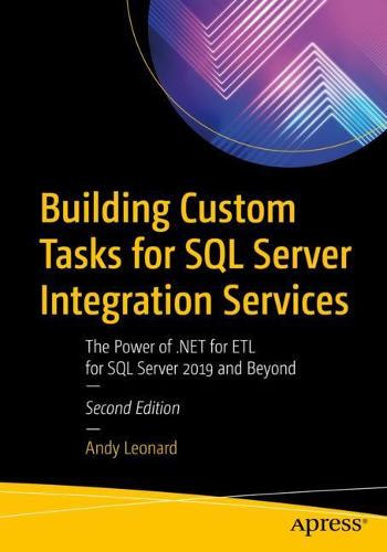 Building Custom Tasks for SQL Server Integration Services: The Power of .NET for ETL for SQL Server 2019 and Beyond (Paperback)