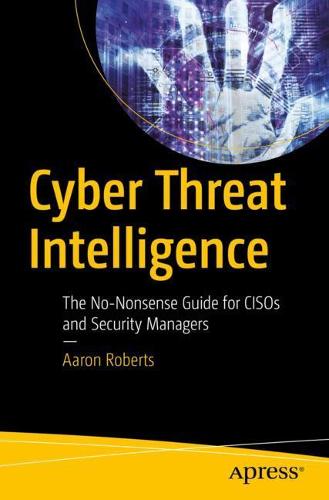 Cyber Threat Intelligence: The No-Nonsense Guide for CISOs and Security Managers (Paperback)