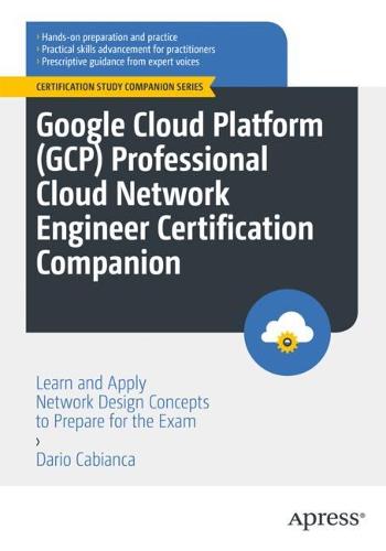 Google Cloud Platform (GCP) Professional Cloud Network Engineer Certification Companion: Learn and Apply Network Design Concepts to Prepare for the Exam - Certification Study Companion Series (Paperback)