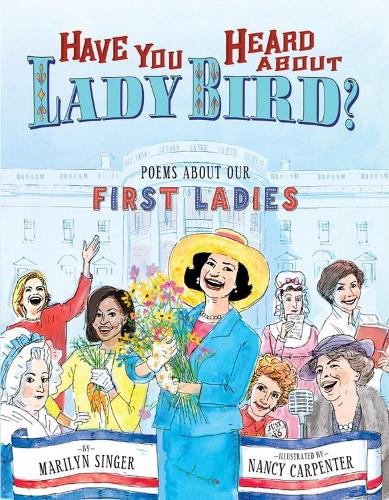 Have You Heard About Lady Bird?: Poems About Our First Ladies (Hardback)