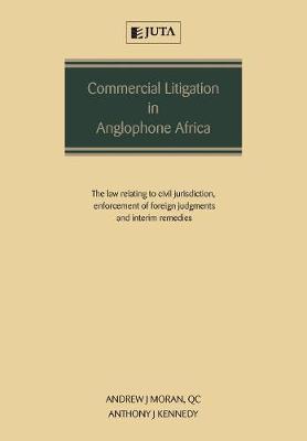 Commercial Litigation in Anglophone Africa: The Law Relating to Civil Jurisdiction, Enforcement of Foreign Judgments and Interim Remedies (Paperback)