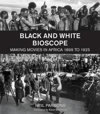 Black and white bioscope: Making movies in Africa 1899 to 1925 (Paperback)