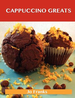 Cappuccino Greats: Delicious Cappuccino Recipes, the Top 36 Cappuccino Recipes (Paperback)
