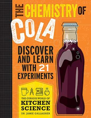 The Chemistry of Cola: Discover and Learn with 21 Experiments - The Curious World of Kitchen Science