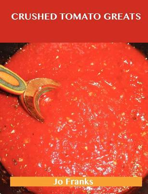 Crushed Tomatoes Greats: Delicious Crushed Tomatoes Recipes, the Top 51 Crushed Tomatoes Recipes (Paperback)