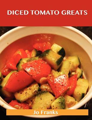 Diced Tomato Greats: Delicious Diced Tomato Recipes, the Top 100 Diced Tomato Recipes (Paperback)