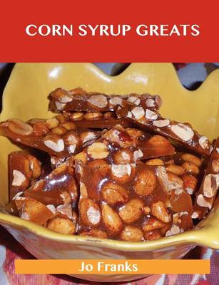 Corn Syrup Greats: Delicious Corn Syrup Recipes, the Top 100 Corn Syrup Recipes (Paperback)