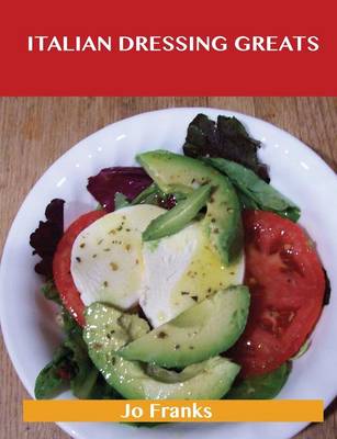 Italian Dressing Greats: Delicious Italian Dressing Recipes, the Top 34 Italian Dressing Recipes (Paperback)
