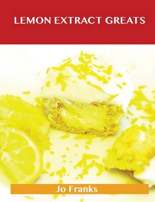 Lemon Extract Greats: Delicious Lemon Extract Recipes, the Top 42 Lemon Extract Recipes (Paperback)