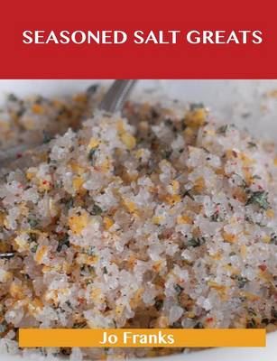 Seasoned Salt Greats: Delicious Seasoned Salt Recipes, the Top 76 Seasoned Salt Recipes (Paperback)