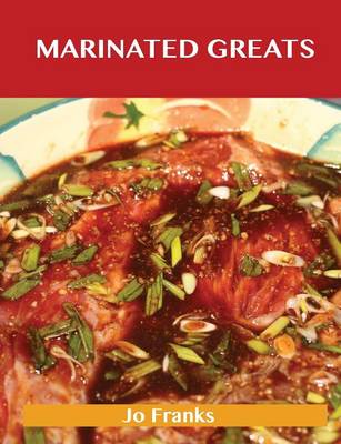Marinated Greats: Delicious Marinated Recipes, the Top 70 Marinated Recipes (Paperback)