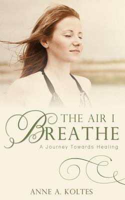 The Air I Breathe: A Journey Towards Healing (Paperback)