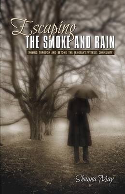 Escaping the Smoke and Rain: Moving Through and Beyond the Jehovah's Witness Community (Paperback)