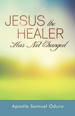 Jesus the Healer Has Not Changed (Paperback)