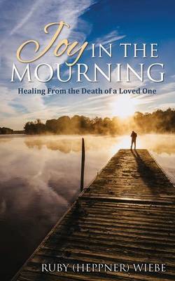Joy in the Mourning: Healing from the Death of a Loved One (Paperback)