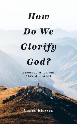 How Do We Glorify God?: A Short Guide to Living a God-Centered Life (Paperback)