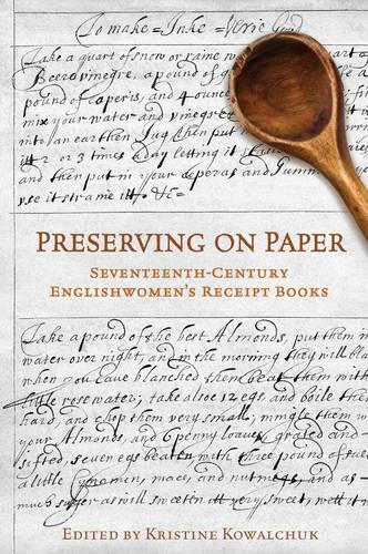Preserving on Paper: Seventeenth-Century Englishwomen's Receipt Books - Studies in Book and Print Culture (Hardback)