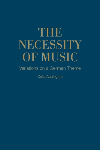 The Necessity of Music: Variations on a German Theme - German and European Studies (Hardback)
