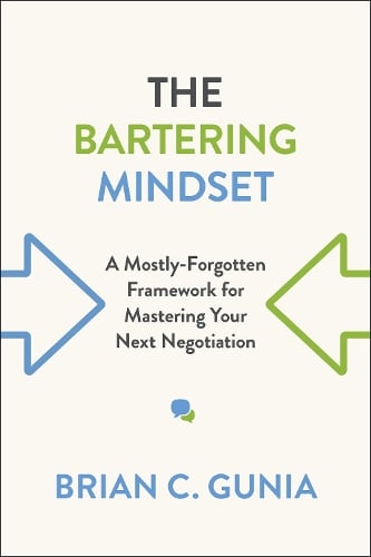 The Bartering Mindset: A Mostly Forgotten Framework for Mastering Your Next Negotiation (Hardback)