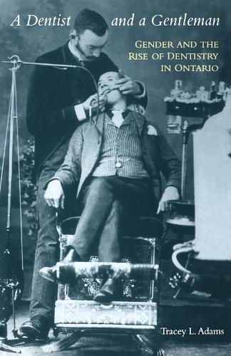 A Dentist and a Gentleman: Gender and the Rise of Dentistry in Ontario - Heritage (Paperback)