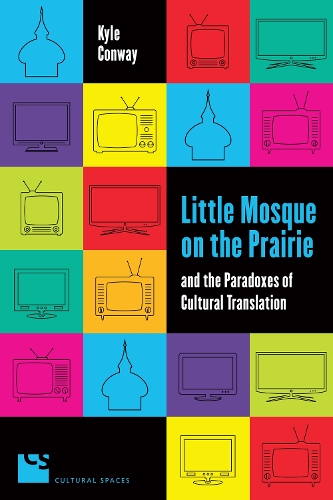 Little Mosque on the Prairie and the Paradoxes of Cultural Translation - Cultural Spaces (Paperback)