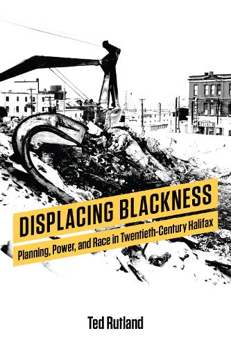 Displacing Blackness: Planning, Power, and Race in Twentieth-Century Halifax (Paperback)