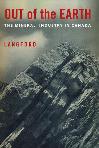 Out of the Earth: The Mineral Industry in Canada (Paperback)