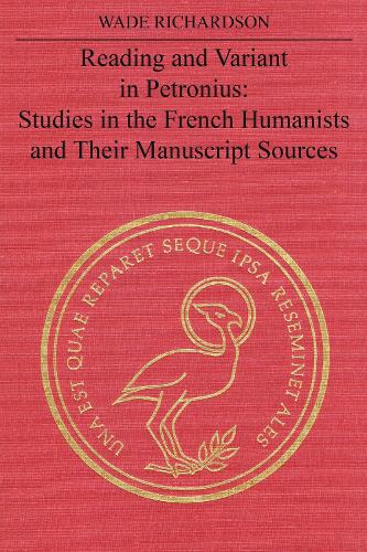 Reading and Variant in Petronius: Studies in the French Humanists and Their Manuscript Sources (Paperback)