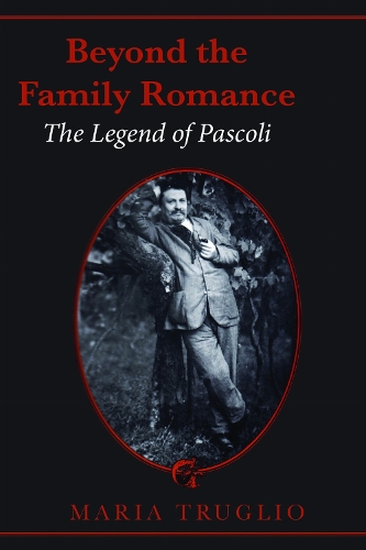 Beyond the Family Romance: The Legend of Pascoli - Toronto Italian Studies (Hardcover) (Paperback)