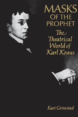 Masks of the Prophet: The Theatrical World of Karl Kraus (Paperback)