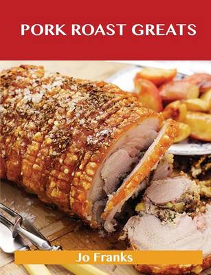 Pork Roast Greats: Delicious Pork Roast Recipes, the Top 55 Pork Roast Recipes (Paperback)