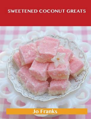Sweetened Coconut Greats: Delicious Sweetened Coconut Recipes, the Top 94 Sweetened Coconut Recipes (Paperback)