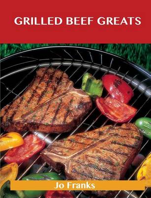 Grilled Beef Greats: Delicious Grilled Beef Recipes, the Top 100 Grilled Beef Recipes (Paperback)