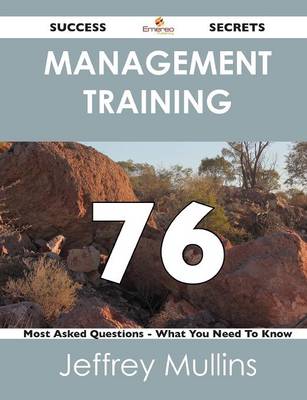 Management Training 76 Success Secrets - 76 Most Asked Questions on Management Training - What You Need to Know (Paperback)