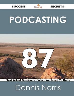 Podcasting 87 Success Secrets - 87 Most Asked Questions on Podcasting - What You Need to Know (Paperback)