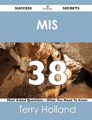 MIS 38 Success Secrets - 38 Most Asked Questions on MIS - What You Need to Know (Paperback)