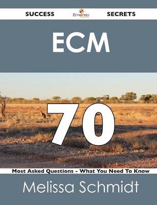 Ecm 70 Success Secrets - 70 Most Asked Questions on Ecm - What You Need to Know (Paperback)