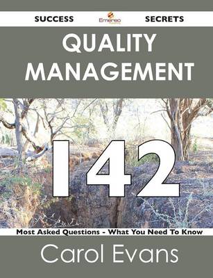 Quality Management 142 Success Secrets - 142 Most Asked Questions on Quality Management - What You Need to Know (Paperback)