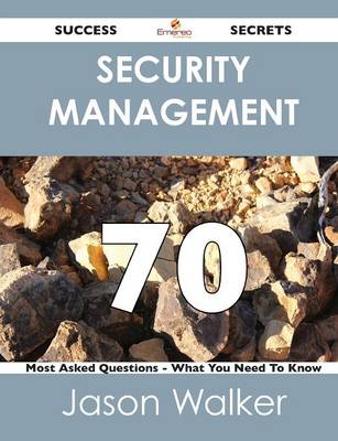 Security Management 70 Success Secrets - 70 Most Asked Questions on Security Management - What You Need to Know (Paperback)
