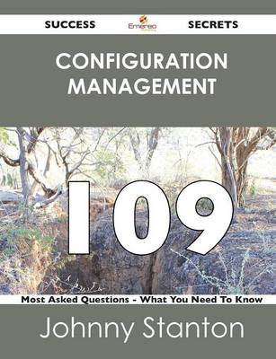 Configuration Management 109 Success Secrets - 109 Most Asked Questions on Configuration Management - What You Need to Know (Paperback)