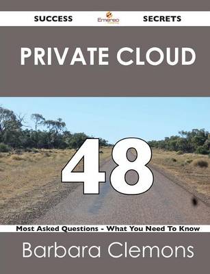 Private Cloud 48 Success Secrets - 48 Most Asked Questions on Private Cloud - What You Need to Know (Paperback)