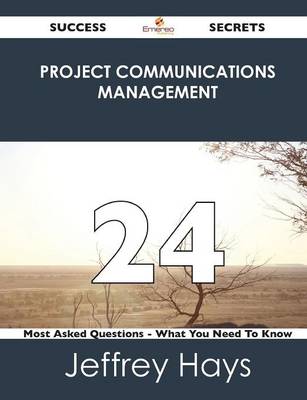 Project Communications Management 24 Success Secrets - 24 Most Asked Questions on Project Communications Management - What You Need to Know (Paperback)