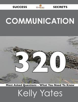Communication 320 Success Secrets - 320 Most Asked Questions on Communication - What You Need to Know (Paperback)