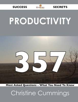 Productivity 357 Success Secrets - 357 Most Asked Questions on Productivity - What You Need to Know (Paperback)
