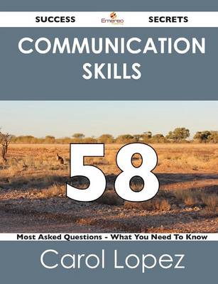 Communication Skills 58 Success Secrets - 58 Most Asked Questions on Communication Skills - What You Need to Know (Paperback)