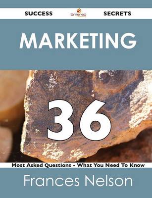 Marketing 36 Success Secrets - 36 Most Asked Questions on Marketing - What You Need to Know (Paperback)