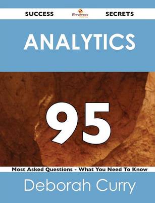 Analytics 95 Success Secrets - 95 Most Asked Questions on Analytics - What You Need to Know (Paperback)