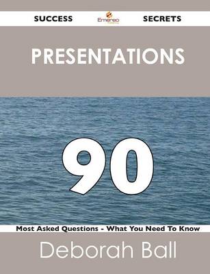 Presentations 90 Success Secrets - 90 Most Asked Questions on Presentations - What You Need to Know (Paperback)