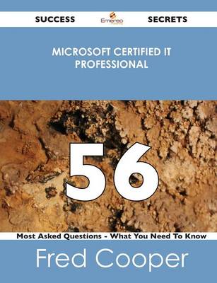 Microsoft Certified It Professional 56 Success Secrets - 56 Most Asked Questions on Microsoft Certified It Professional - What You Need to Know (Paperback)