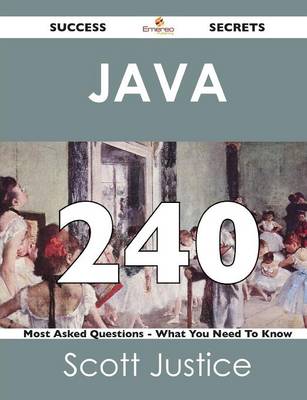 Java 240 Success Secrets - 240 Most Asked Questions on Java - What You Need to Know (Paperback)